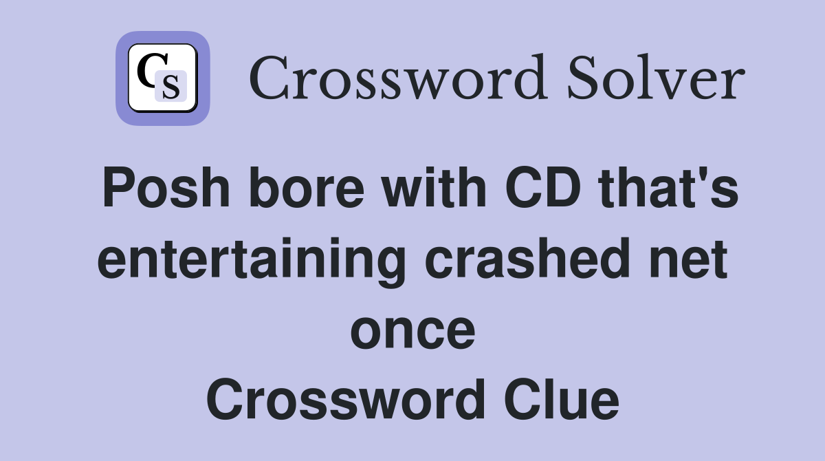 Posh bore with CD that's entertaining crashed net once Crossword Clue