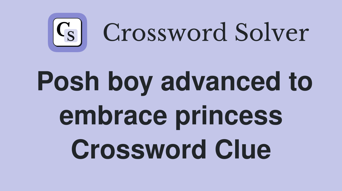 Posh boy advanced to embrace princess Crossword Clue
