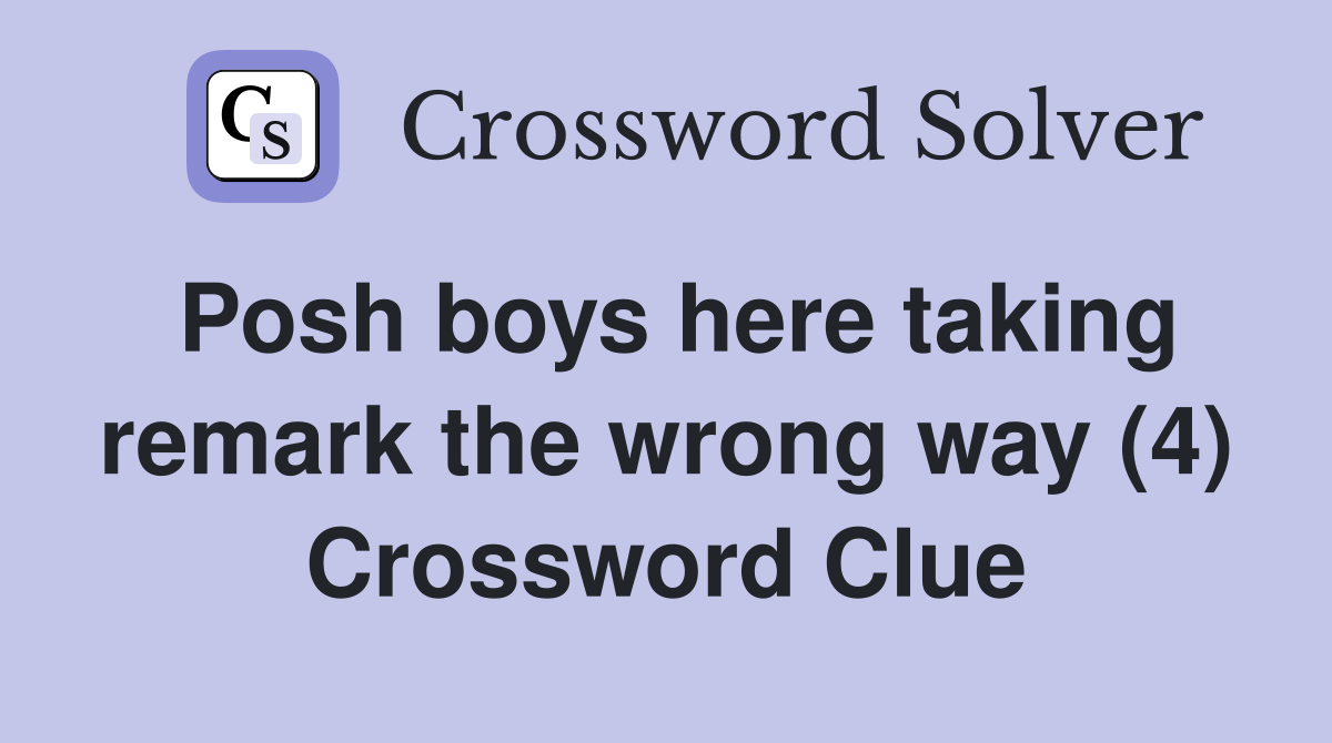 Posh boys here taking remark the wrong way (4) Crossword Clue