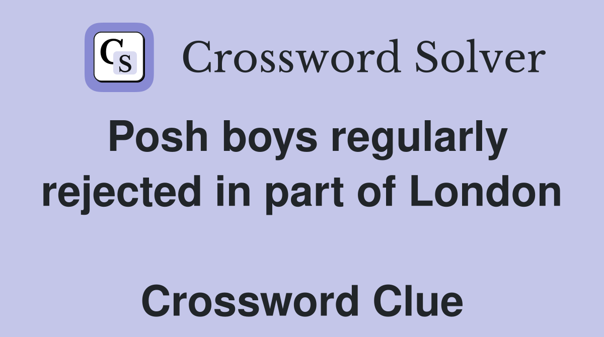 Posh boys regularly rejected in part of London  Crossword Clue