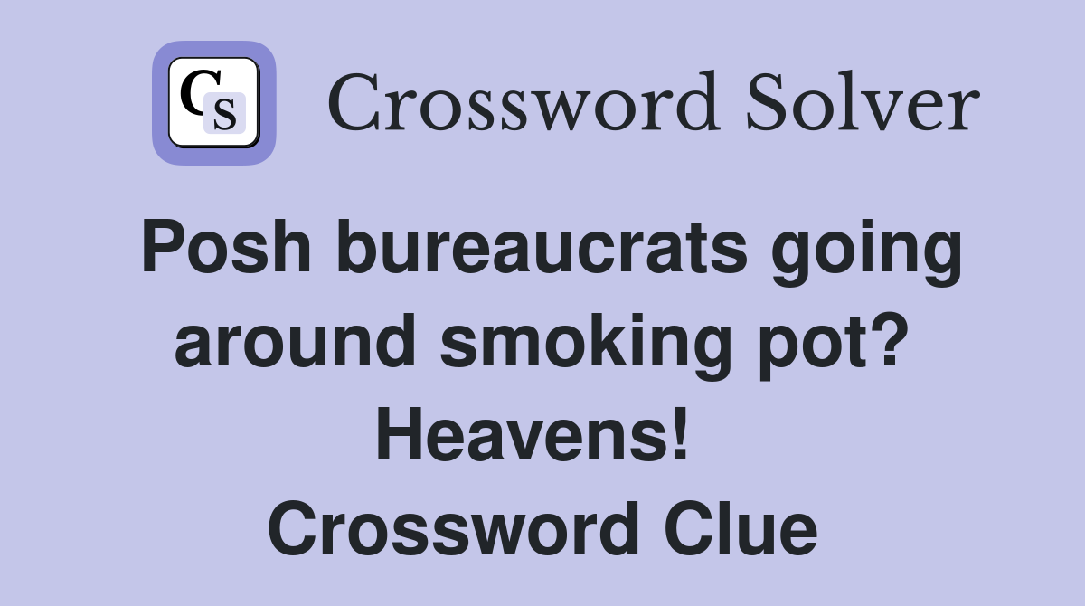 Posh bureaucrats going around smoking pot? Heavens!  Crossword Clue