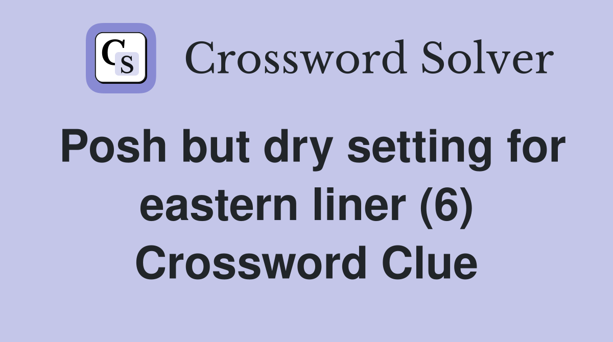Posh but dry setting for eastern liner (6) Crossword Clue