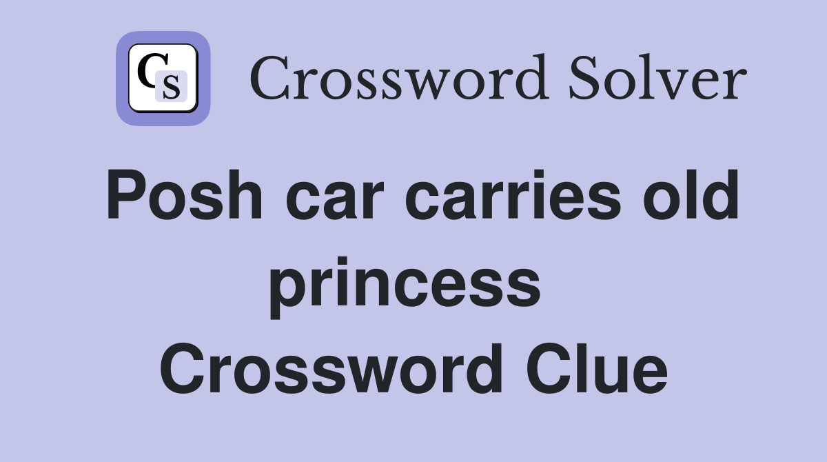 Posh car carries old princess  Crossword Clue