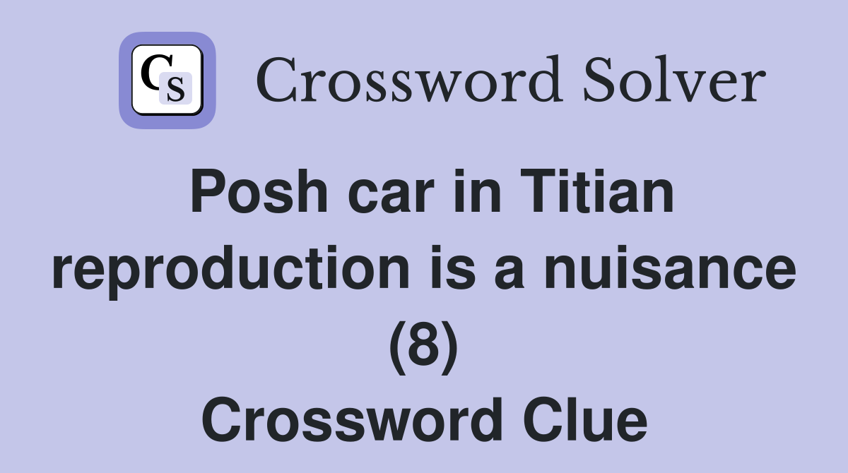 Posh car in Titian reproduction is a nuisance (8) Crossword Clue