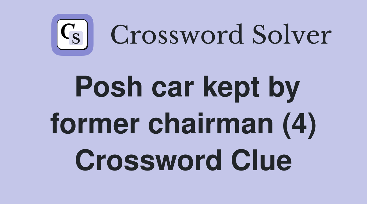 Posh car kept by former chairman (4) Crossword Clue