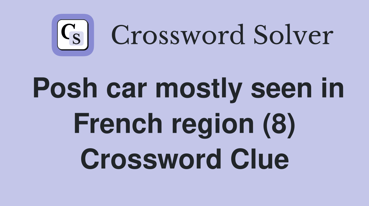 Posh car mostly seen in French region (8) Crossword Clue