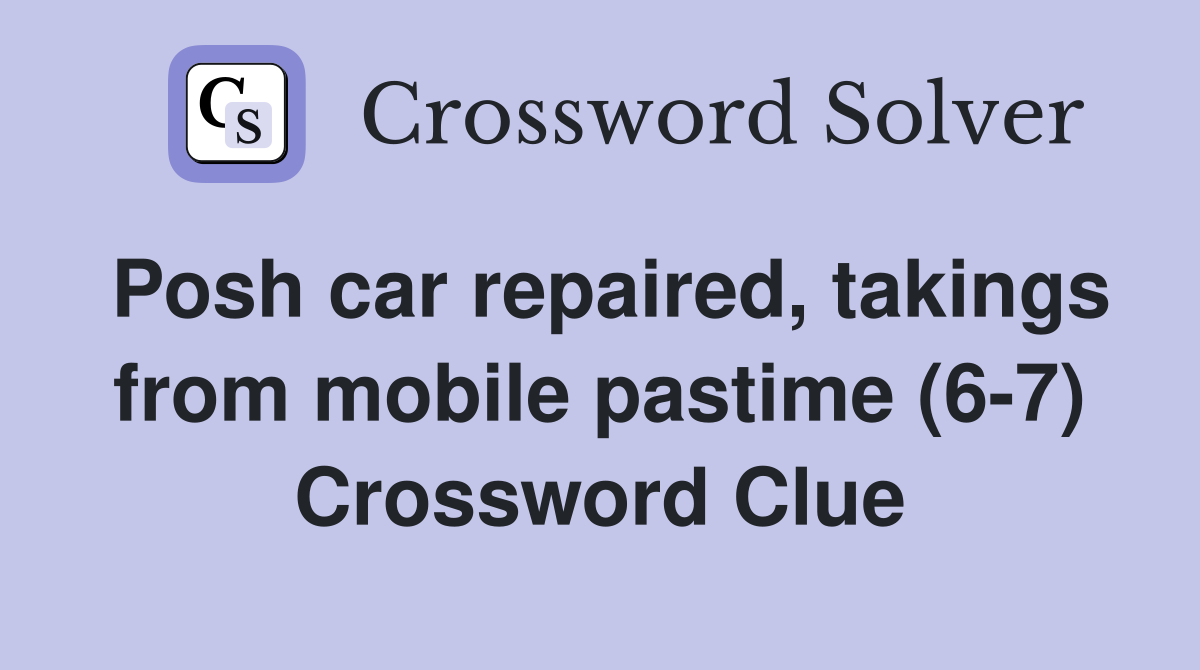 Posh car repaired, takings from mobile pastime (6-7) Crossword Clue