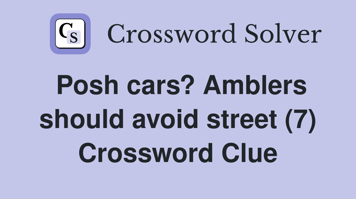 Posh cars? Amblers should avoid street (7) Crossword Clue