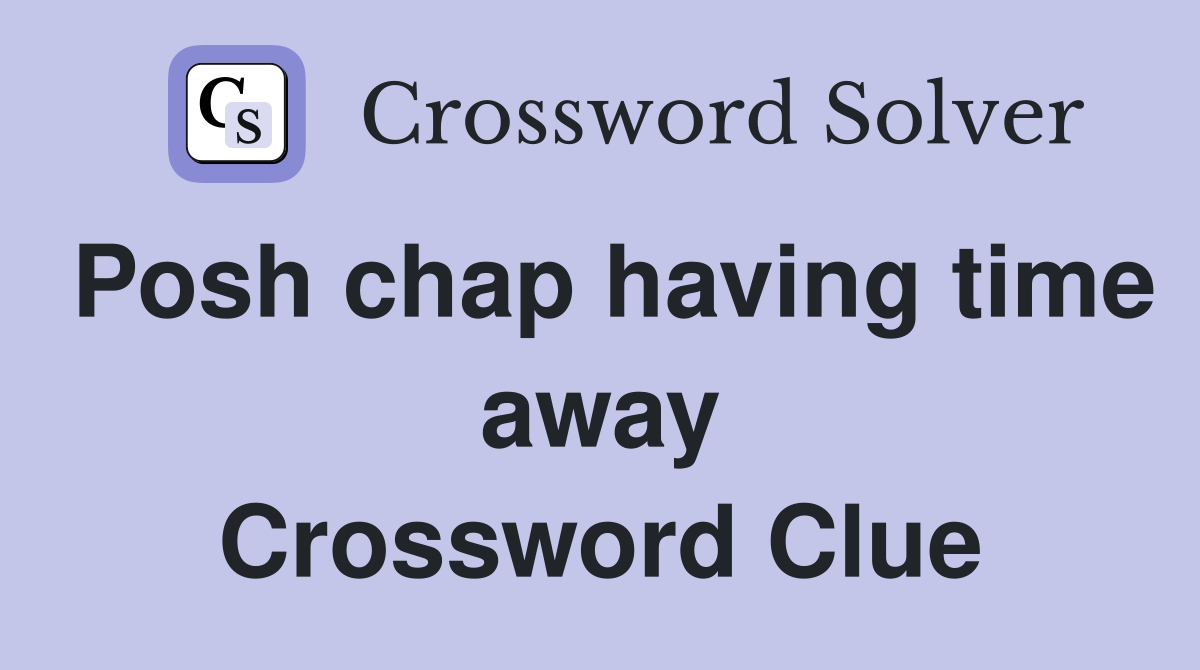 Posh chap having time away Crossword Clue