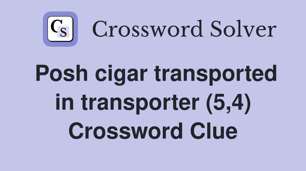Posh cigar transported in transporter (5,4) Crossword Clue