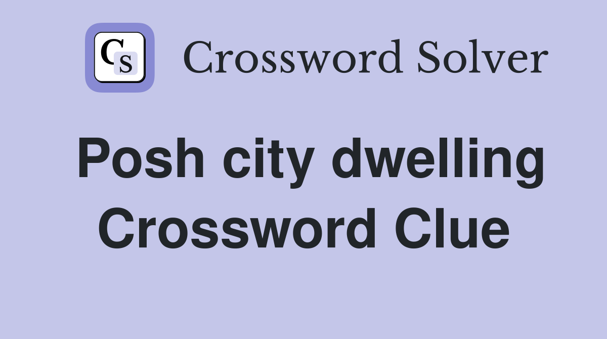 Posh city dwelling Crossword Clue