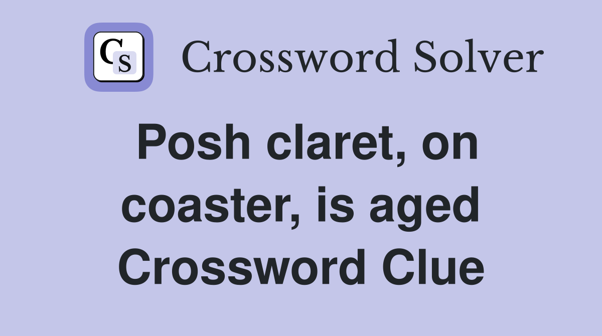 Posh claret, on coaster, is aged Crossword Clue
