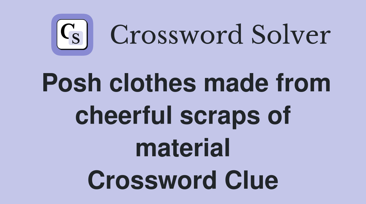 Posh clothes made from cheerful scraps of material Crossword Clue
