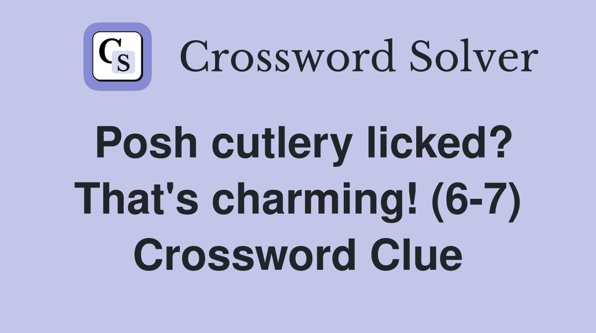 Posh cutlery licked? That's charming! (6-7) Crossword Clue