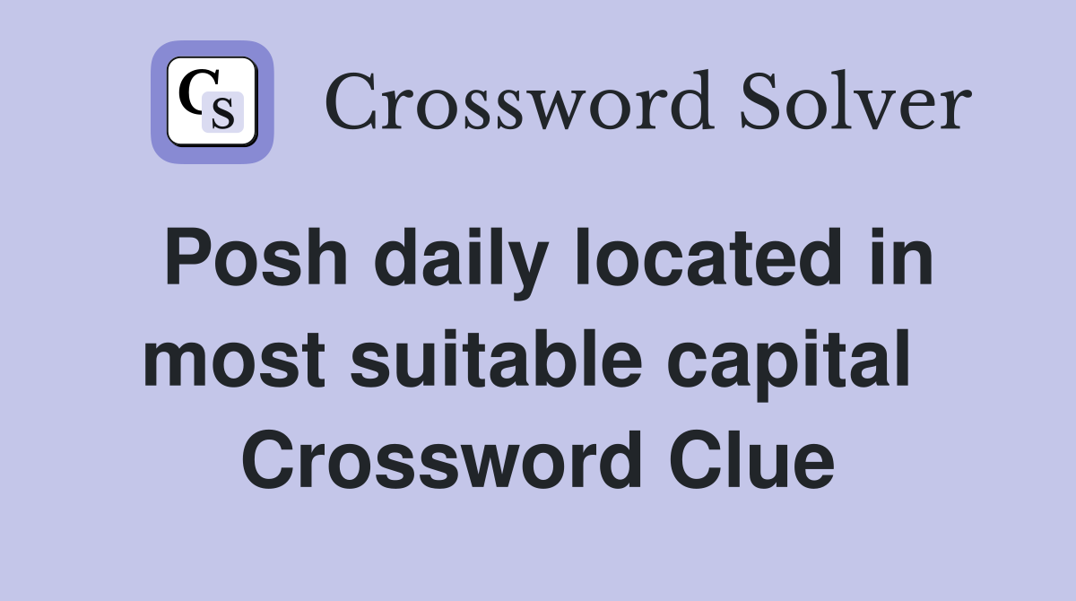 Posh daily located in most suitable capital  Crossword Clue