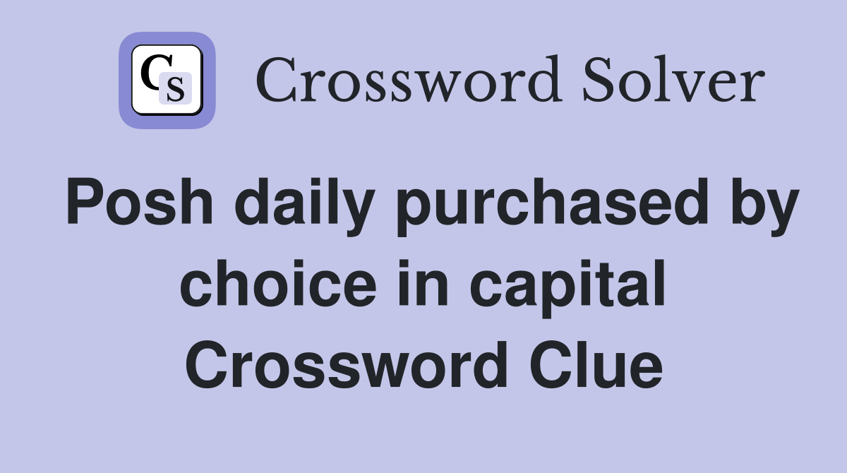 Posh daily purchased by choice in capital Crossword Clue