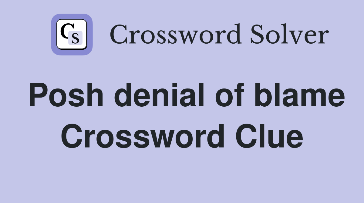 Posh denial of blame Crossword Clue