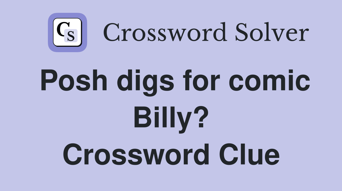 Posh digs for comic Billy? Crossword Clue