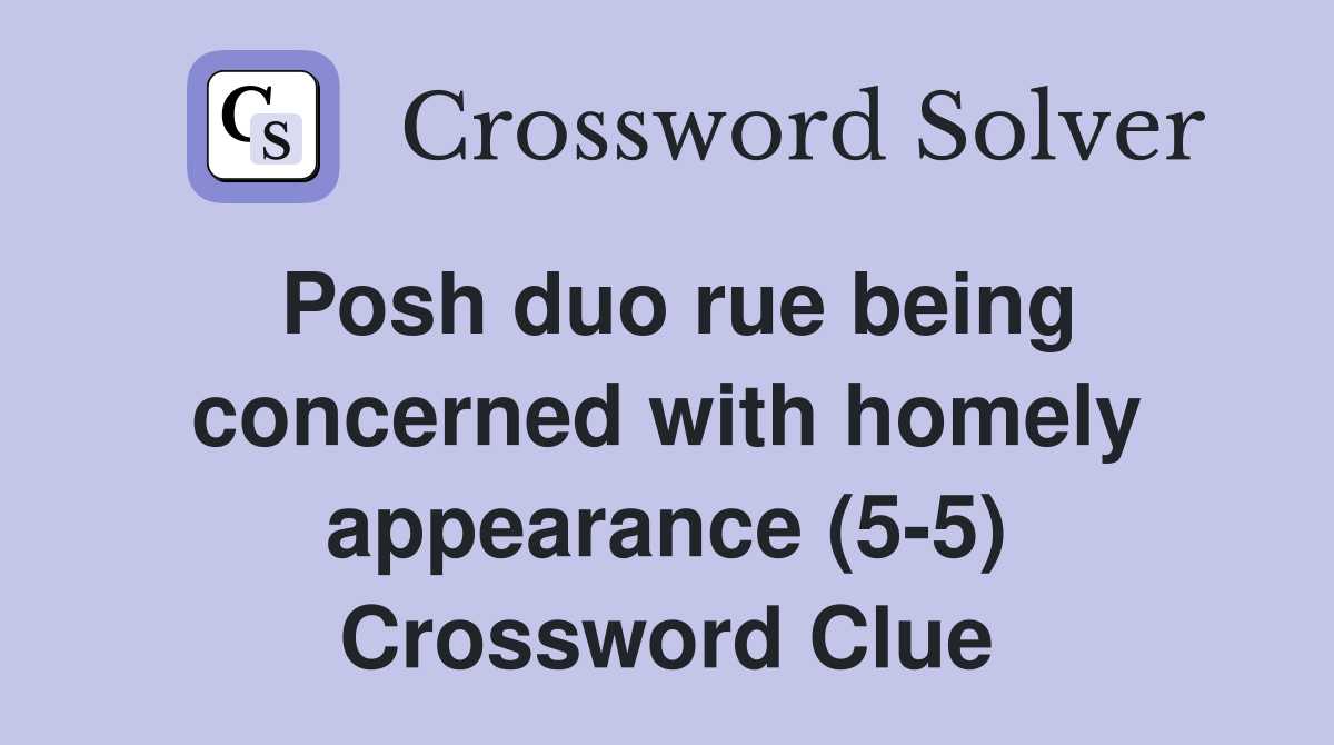 Posh duo rue being concerned with homely appearance (5-5) Crossword Clue