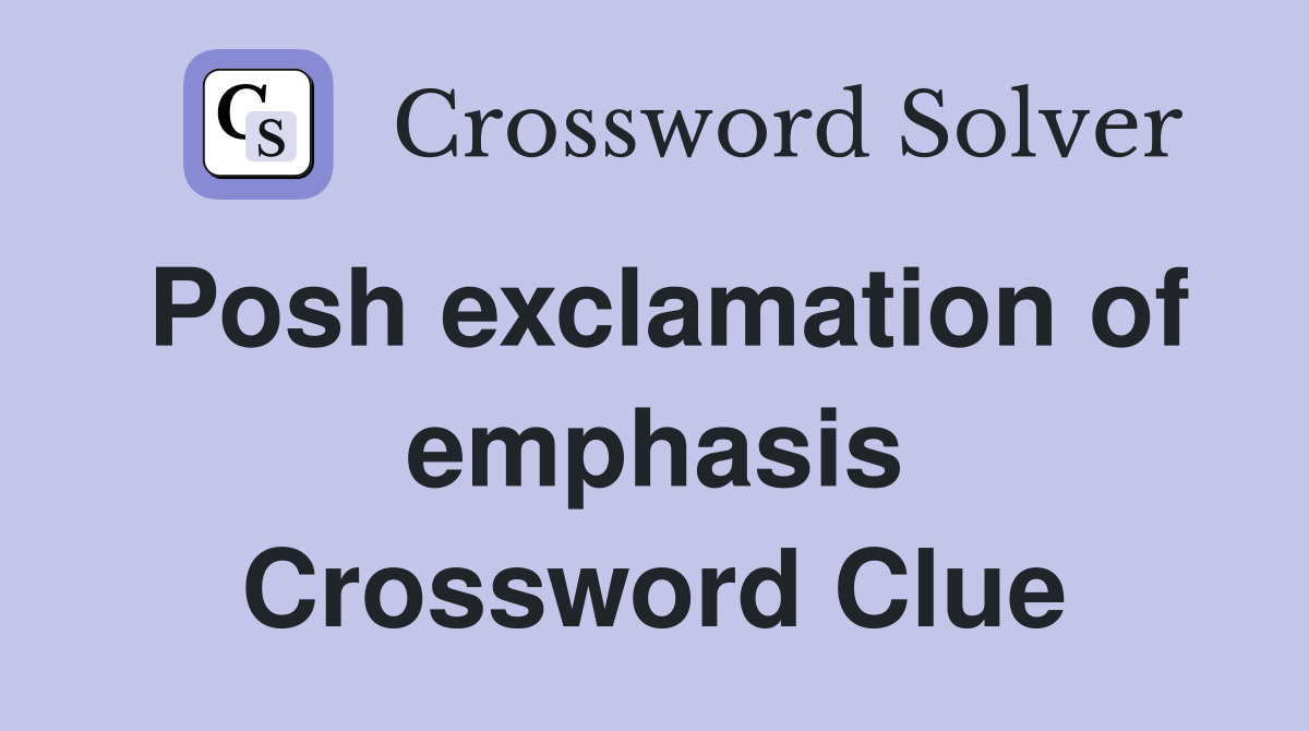 Posh exclamation of emphasis Crossword Clue