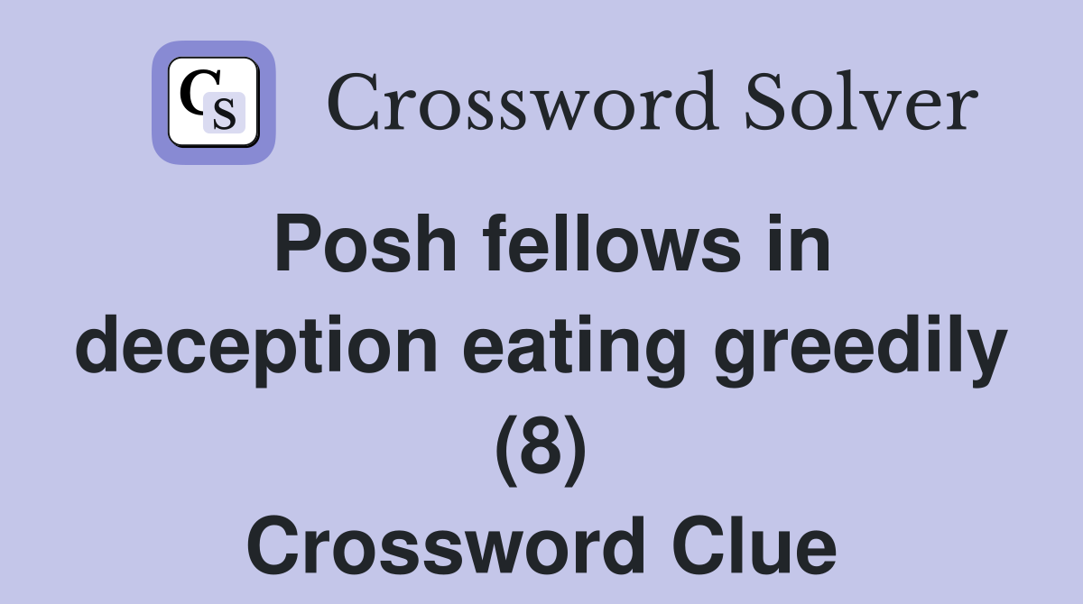 Posh fellows in deception eating greedily (8) Crossword Clue