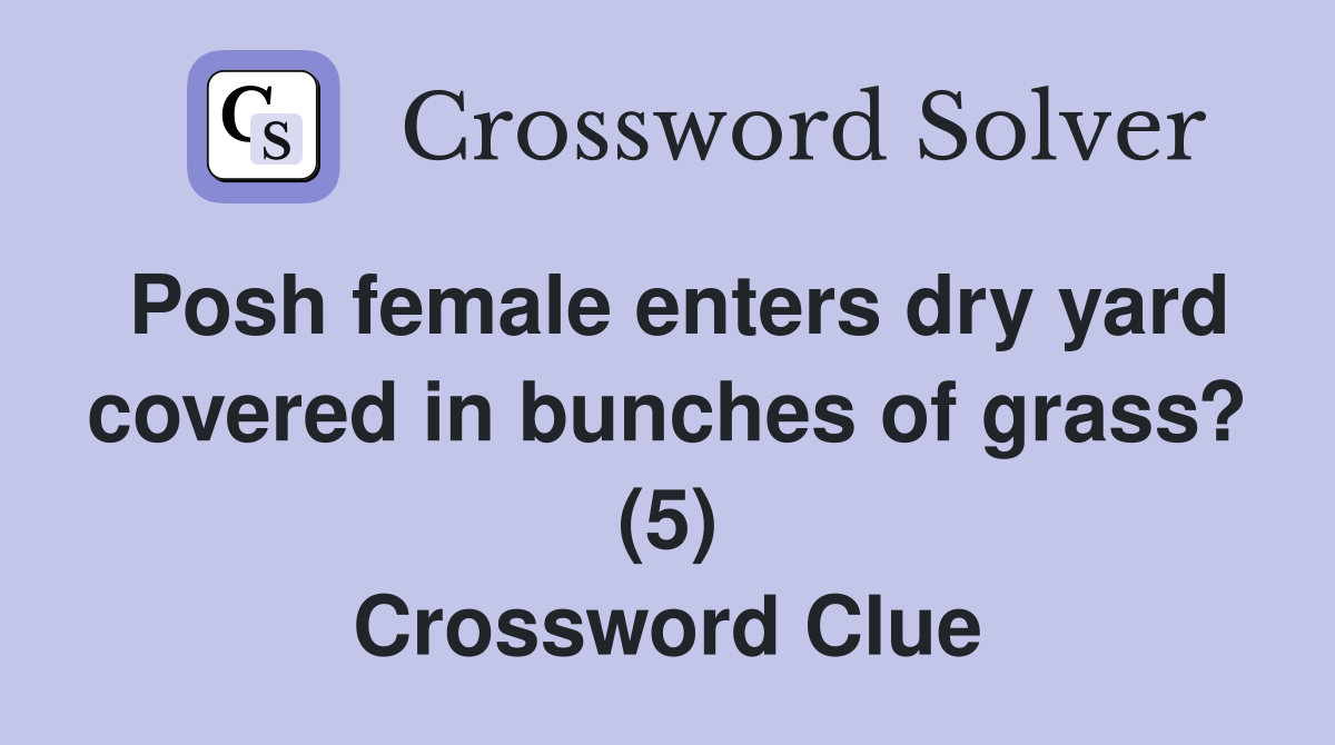 Posh female enters dry yard covered in bunches of grass? (5) Crossword Clue