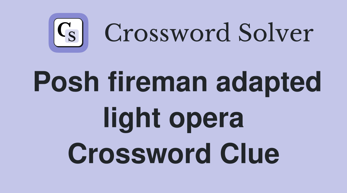 Posh fireman adapted light opera Crossword Clue