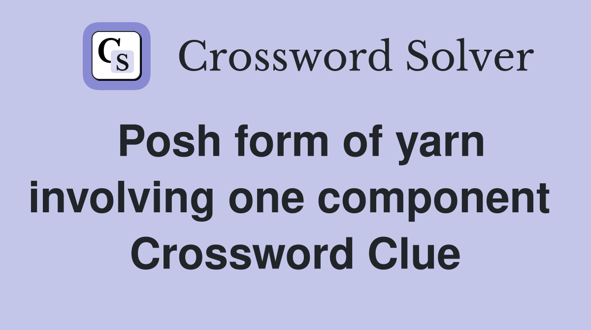 Posh form of yarn involving one component  Crossword Clue