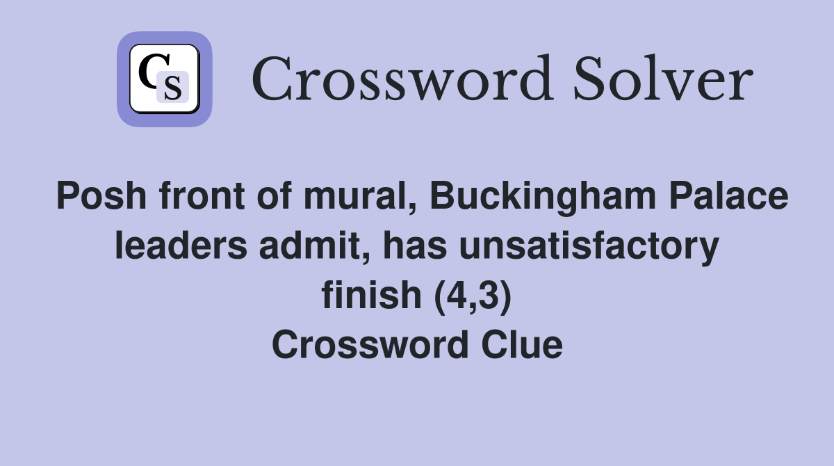 Posh front of mural, Buckingham Palace leaders admit, has unsatisfactory finish (4,3) Crossword Clue