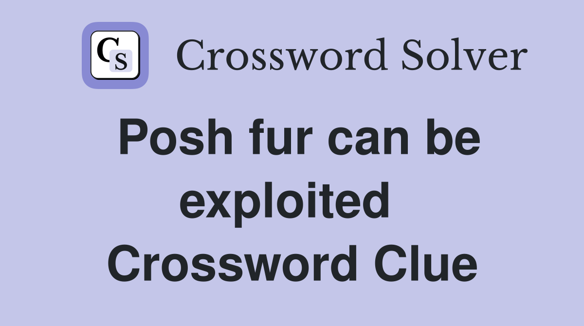 Posh fur can be exploited  Crossword Clue