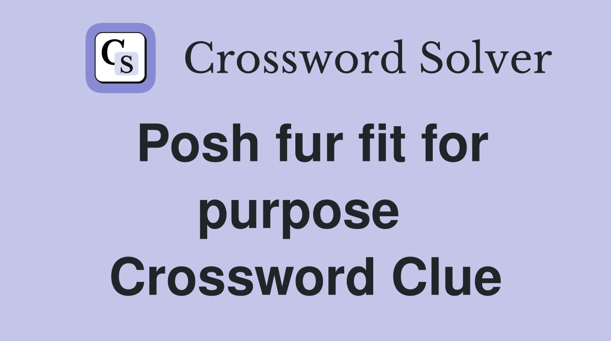 Posh fur fit for purpose  Crossword Clue