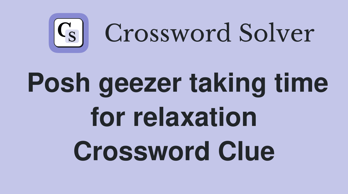 Posh geezer taking time for relaxation Crossword Clue