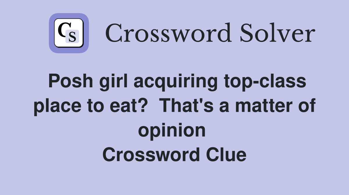 Posh girl acquiring top-class place to eat?  That's a matter of opinion  Crossword Clue