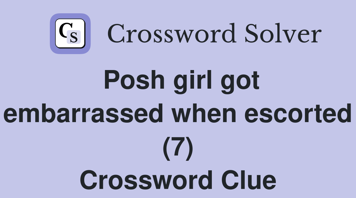 Posh girl got embarrassed when escorted (7) Crossword Clue