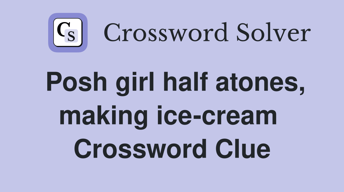 Posh girl half atones, making ice-cream  Crossword Clue