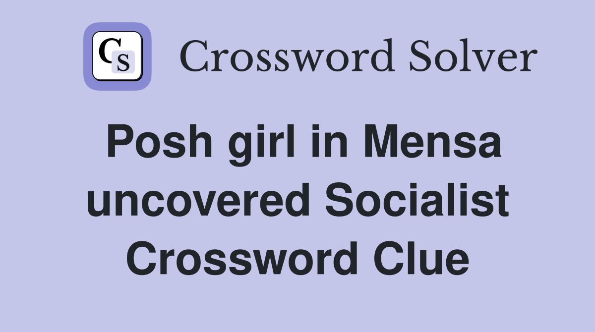 Posh girl in Mensa uncovered Socialist Crossword Clue
