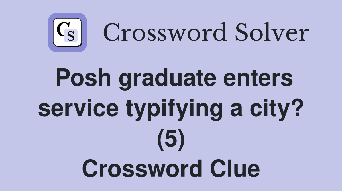 Posh graduate enters service typifying a city? (5) Crossword Clue