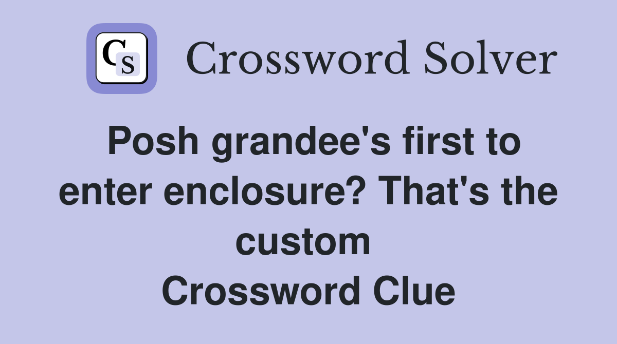 Posh grandee's first to enter enclosure? That's the custom  Crossword Clue