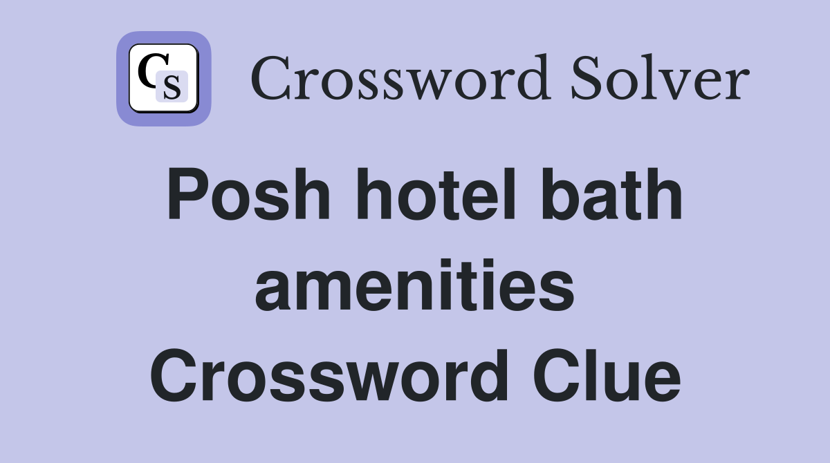 Posh hotel bath amenities Crossword Clue