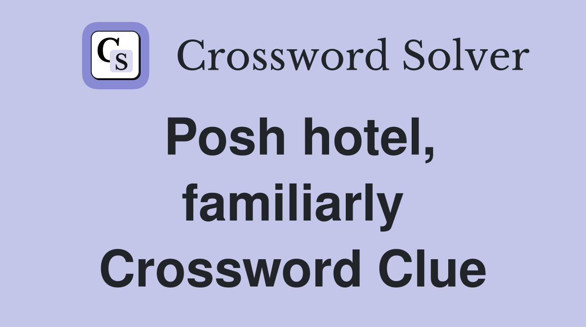 Posh hotel, familiarly Crossword Clue