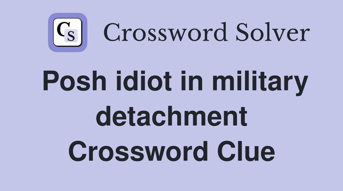 Posh idiot in military detachment Crossword Clue