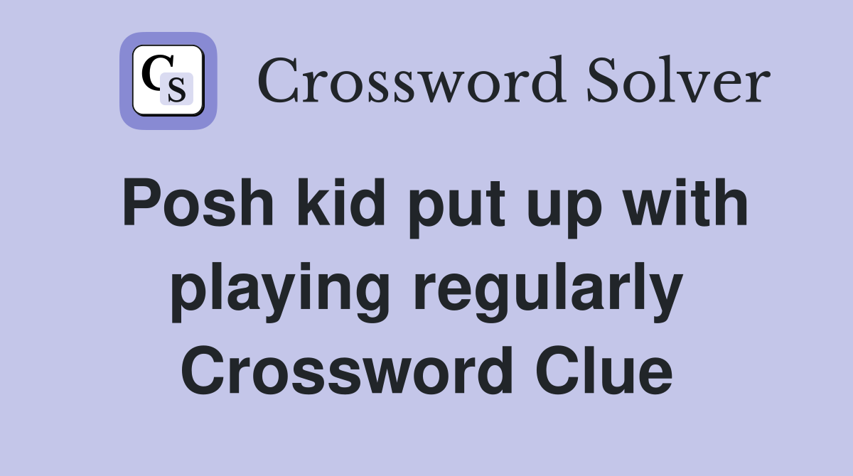Posh kid put up with playing regularly Crossword Clue