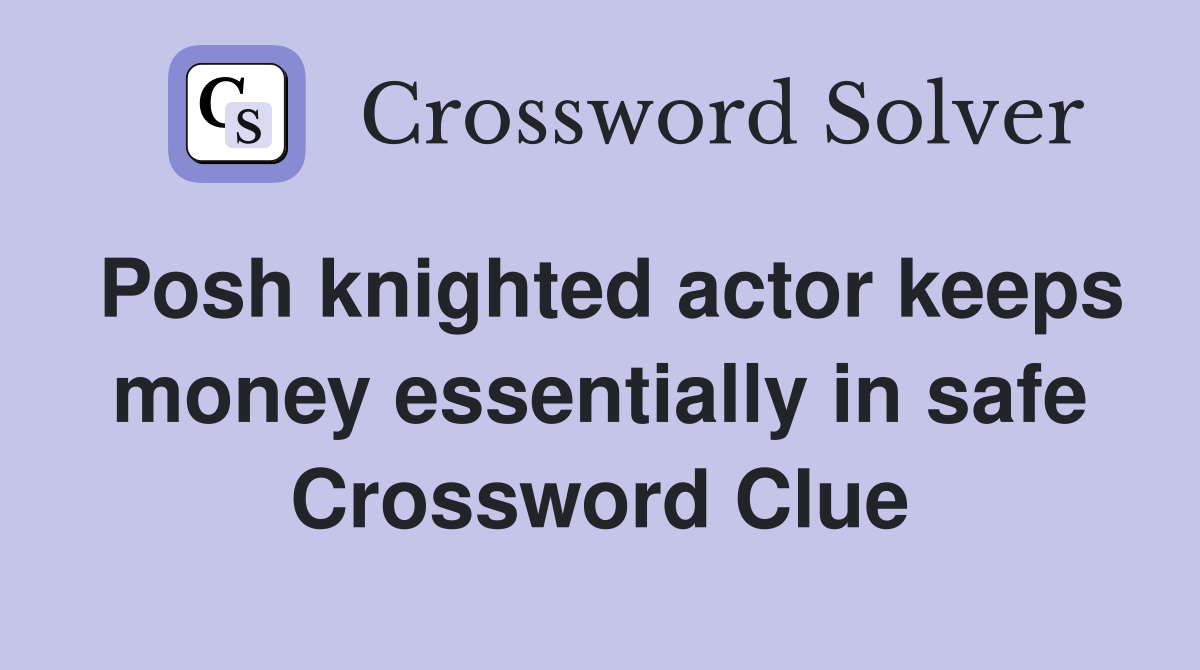 Posh knighted actor keeps money essentially in safe Crossword Clue