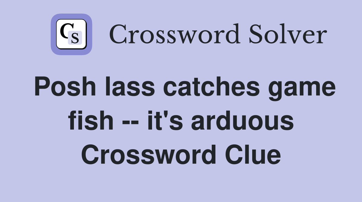 Posh lass catches game fish -- it's arduous Crossword Clue