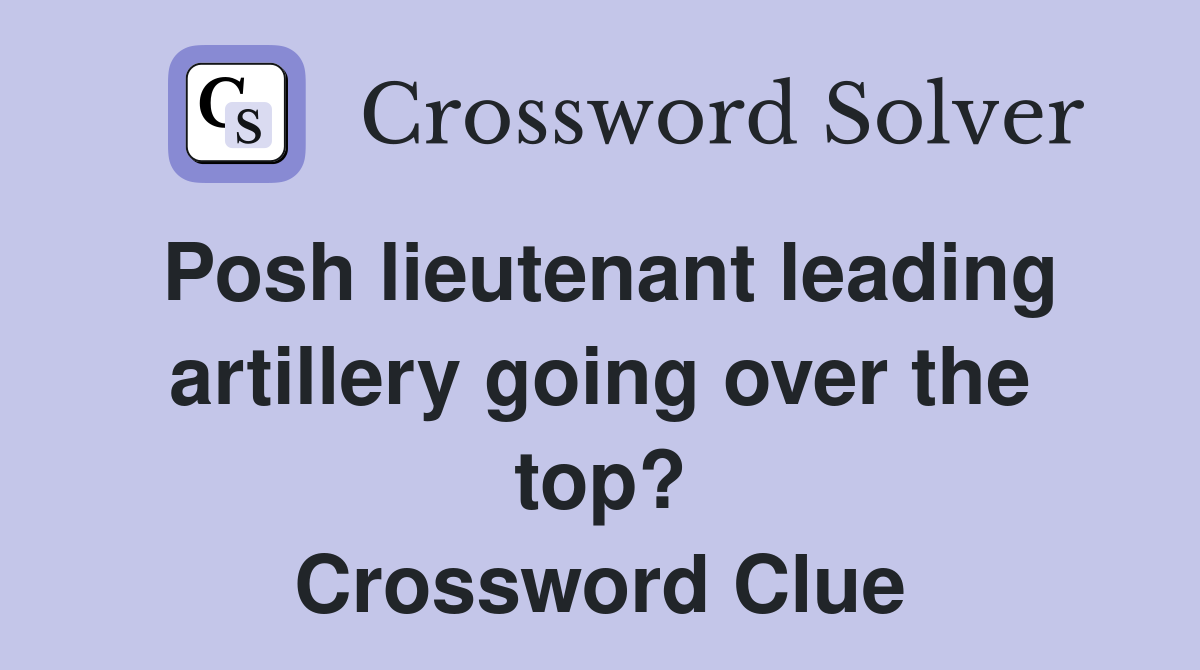Posh lieutenant leading artillery going over the top? Crossword Clue