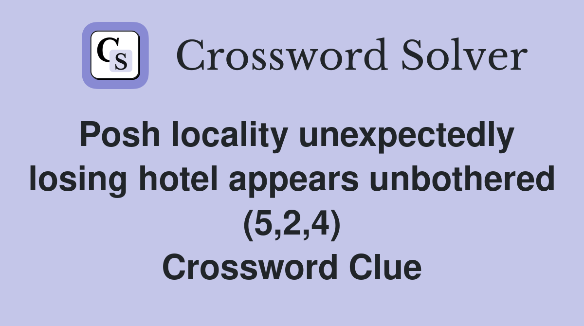 Posh locality unexpectedly losing hotel appears unbothered (5,2,4) Crossword Clue