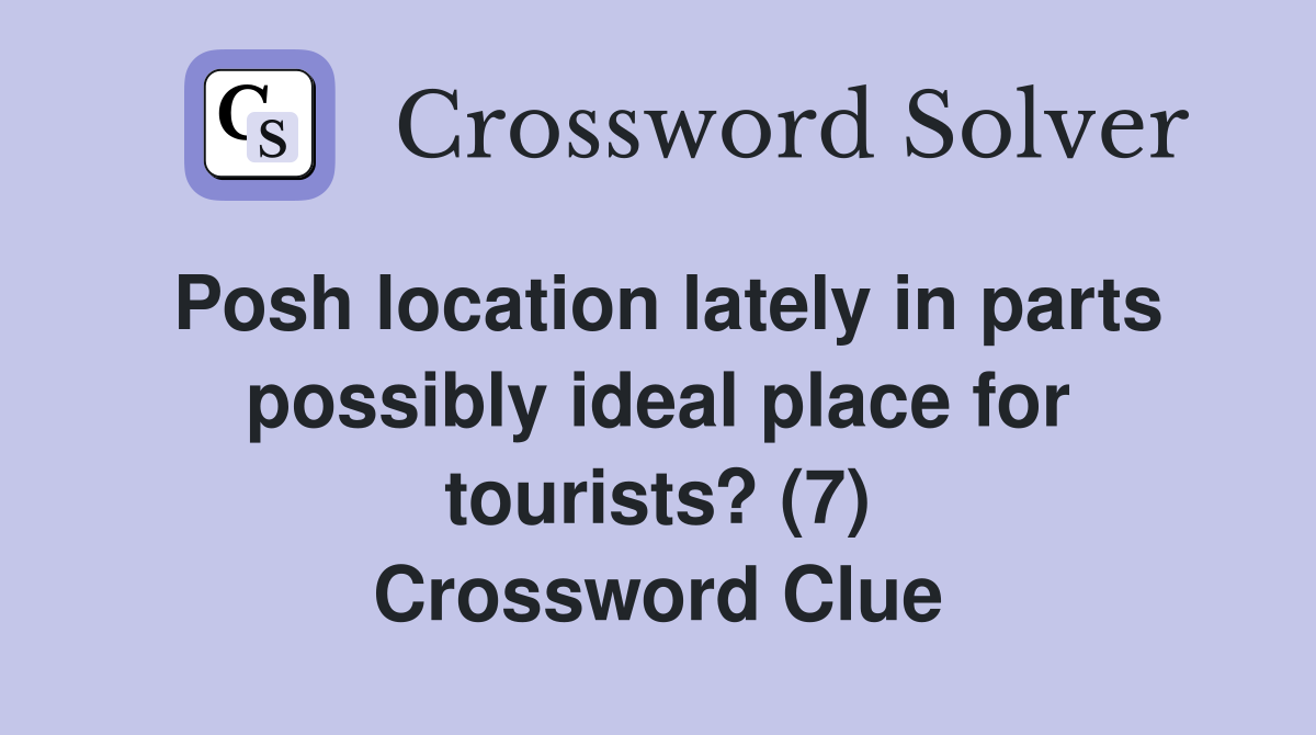 Posh location lately in parts possibly ideal place for tourists? (7) Crossword Clue