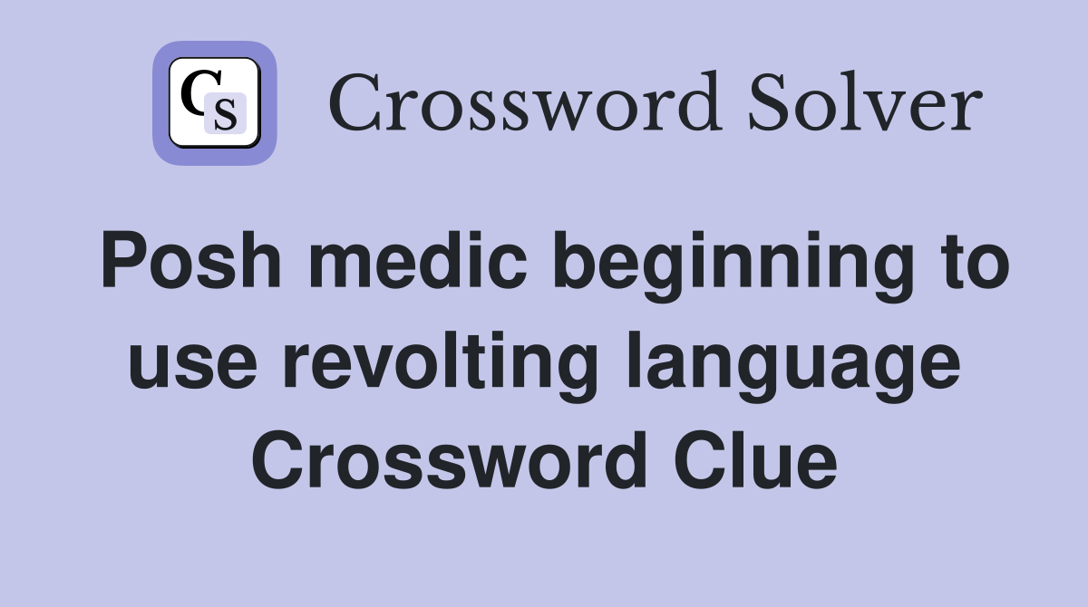 Posh medic beginning to use revolting language Crossword Clue
