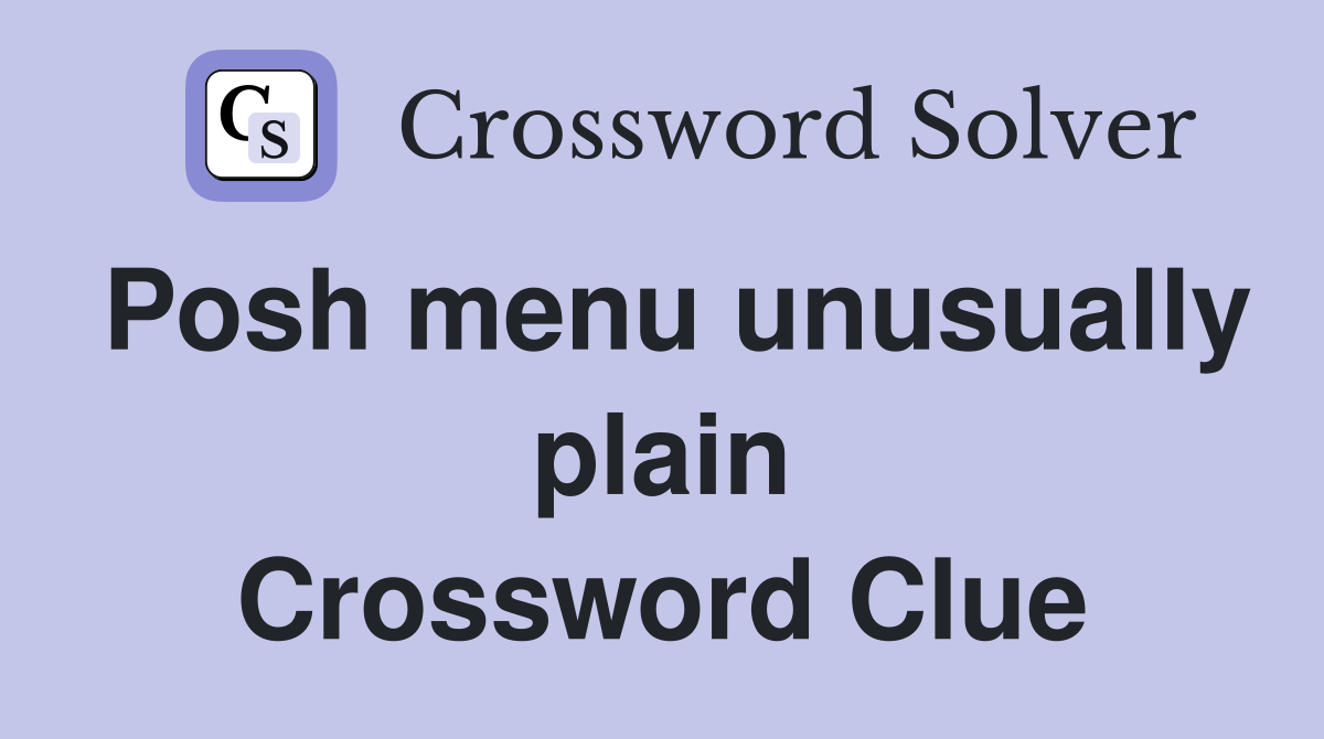 Posh menu unusually plain Crossword Clue