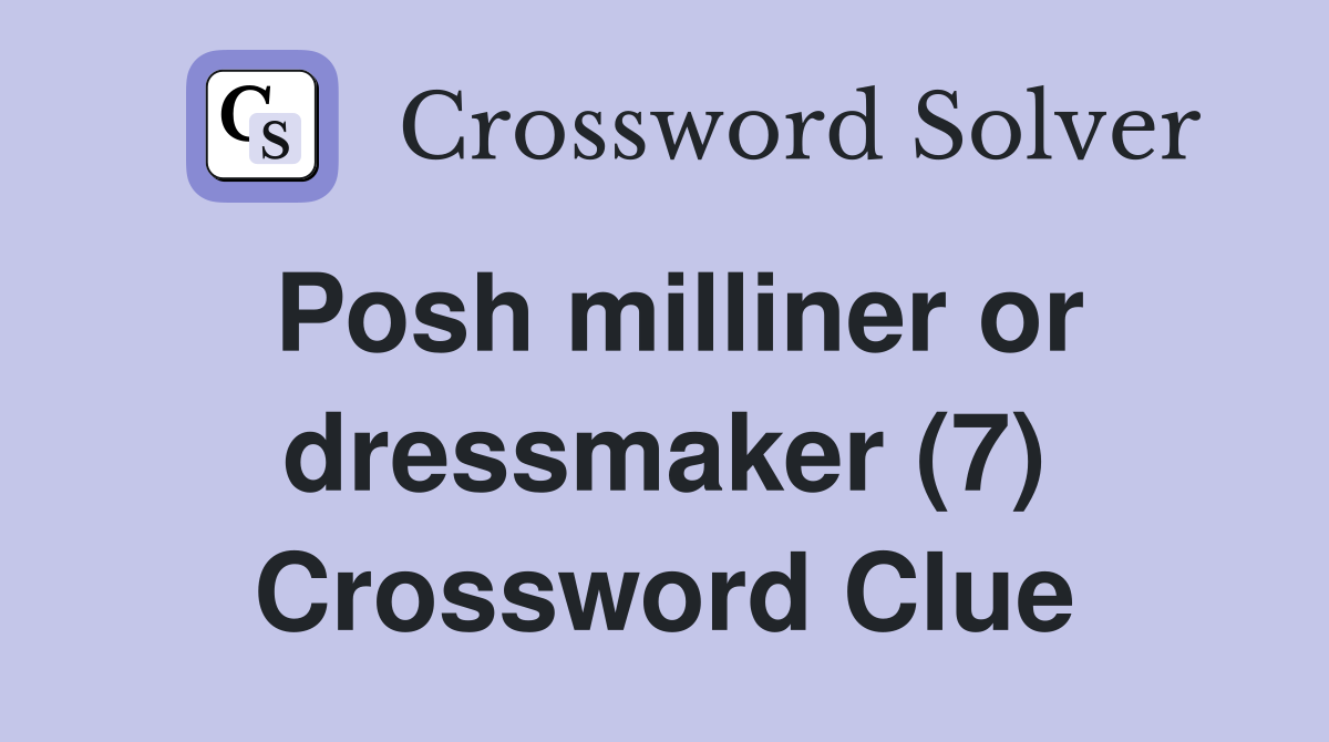 Posh milliner or dressmaker (7) Crossword Clue